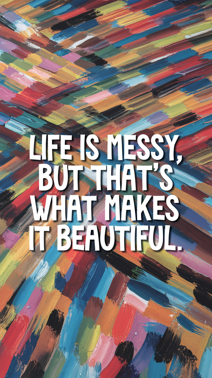 Embracing the Beauty of Messiness: 18 Quotes That Celebrate Life’s Chaos